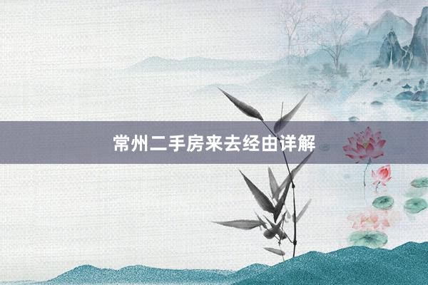 常州二手房来去经由详解